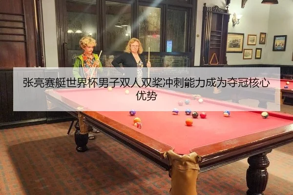 张亮赛艇世界杯男子双人双桨冲刺能力成为夺冠核心优势