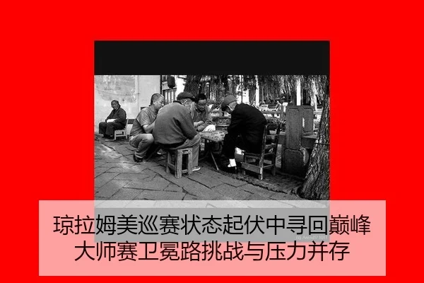 琼拉姆美巡赛状态起伏中寻回巅峰 大师赛卫冕路挑战与压力并存
